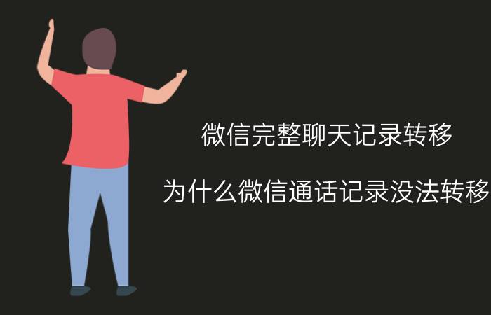 微信完整聊天记录转移 为什么微信通话记录没法转移？